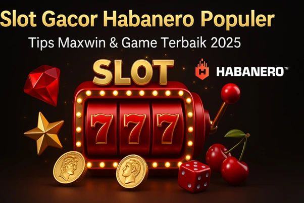 3D ilustrasi slot gacor Habanero populer dengan mesin slot merah bertema emas, simbol permata, bintang, koin emas, dadu, dan ceri, dilengkapi teks promosi “Tips Maxwin & Game Terbaik 2025” serta logo Habanero.